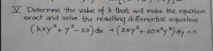 I Determine the value ofk that will make the equation
exoct and solve the resulting di fferential equaton
( kxy°+y°- 2x) dx + (3xy²+ 20xfy³) dy =0
