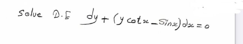 Solue D.E dy + (y cotx -Sinz) dz = 0
