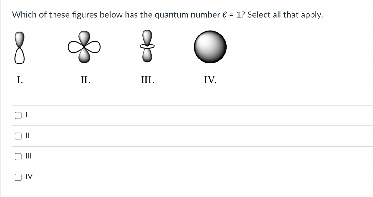 Which of these figures below has the quantum number e = 1? Select all that apply.
8
I.
II.
III.
IV.
IV
%3D
