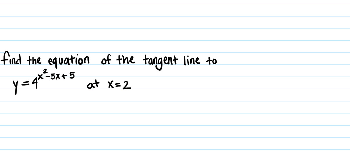 find the equation of the tangent line to
-5x+5
at X=2
