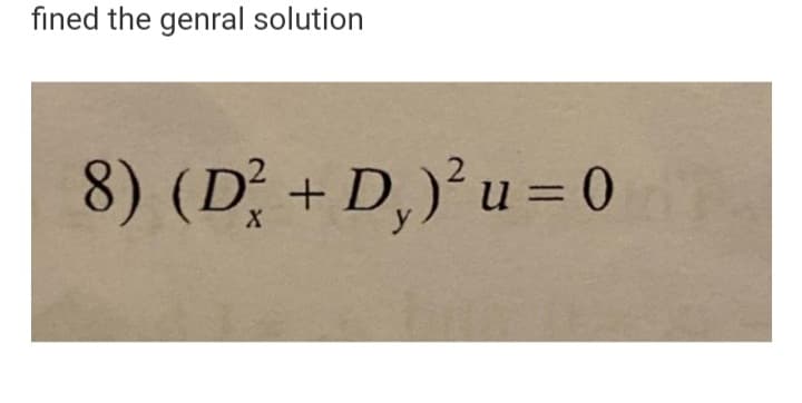 fined the genral solution
8) (D + D,)'u = 0
