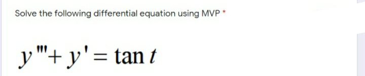 Solve the following differential equation using MVP *
y"+ y'= tan t
