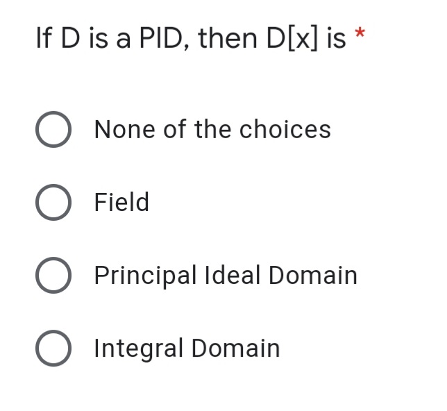 If D is a PID, then D[x] is
O None of the choices
O Field
O Principal Ideal Domain
O Integral Domain
