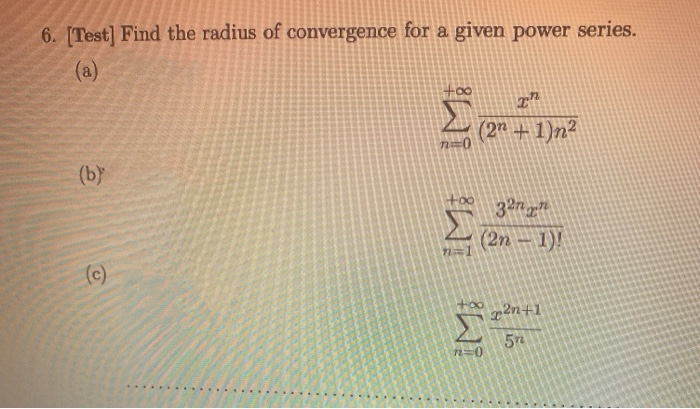 6. [Test] Find the radius of convergence for a given power series.
(a)
(2ª + 1)n²
(b)
(2n – 1)!
3D1
(c)
g²n+1
5n
