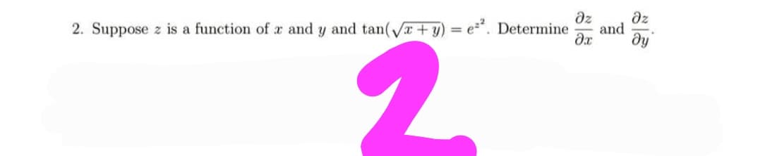 dz
dz
2. Suppose z is a function of r and y and tan(V+y) = e*. Determine
and
2.
