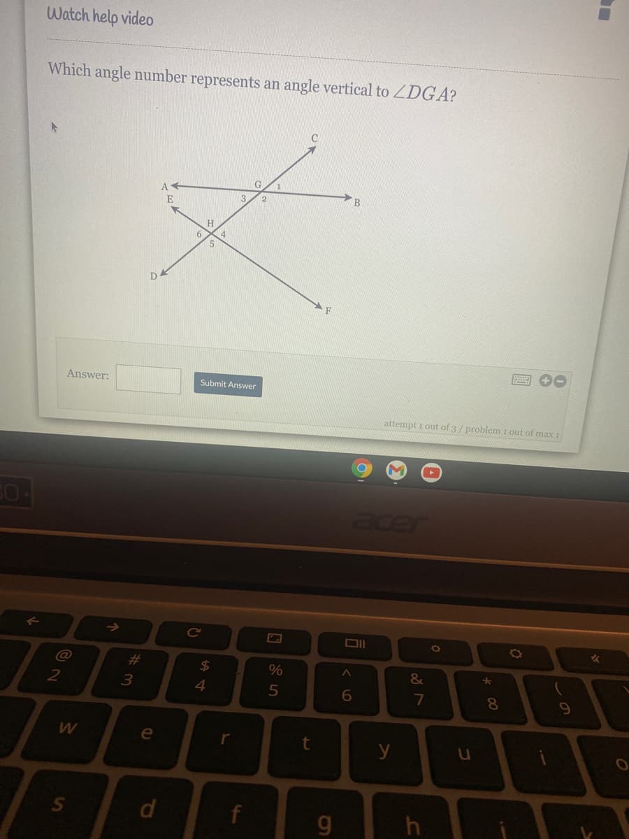 Watch help video
Which angle number represents an angle vertical to ZDGA?
3
D
Answer:
Submit Answer
attempt i out of 3/ problem i out of max 1
acer
Ce
#3
24
&
3
4
6.
7
8.
e
y
d.
f
g.
h
回%5
