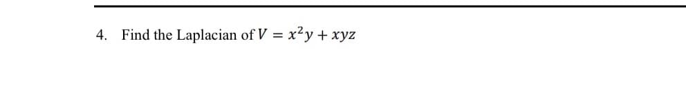 4. Find the Laplacian of V = x²y + xyz