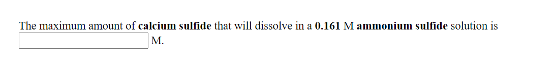 The maximum amount of calcium sulfide that will dissolve in a 0.161 M ammonium sulfide solution is
М.
