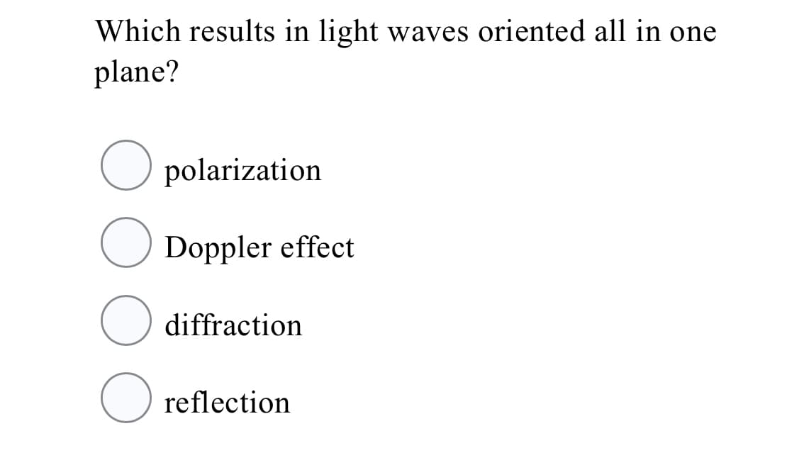 Which results in light waves oriented all in one
plane?
O polarization
Doppler effect
diffraction
O reflection
