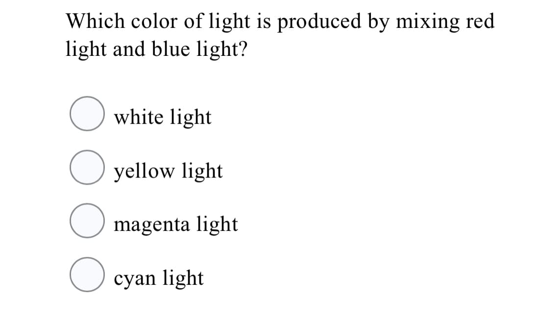 Which color of light is produced by mixing red
light and blue light?
white light
O yellow light
magenta light
cyan light
