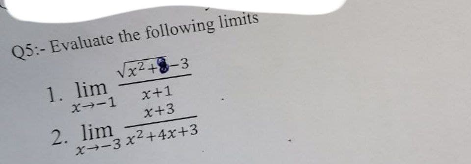 Q5:- Evaluate the following limits
x²+8-3
1. lim
X→-1
x+1
x+3
2. lim
x→-3 x2+4x+3
