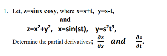 1. Let, z=sinx cosy, where x=s+t, y=s-t,
and
z=x?+y', x=sin(st), y=s?t³,
az
аand
as
az
Determine the partial derivatives;
at

