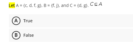 Let A = {C, d, f, g}, B = {f, j}, and C = {d, g}.
CCA
(A) True
B) False
