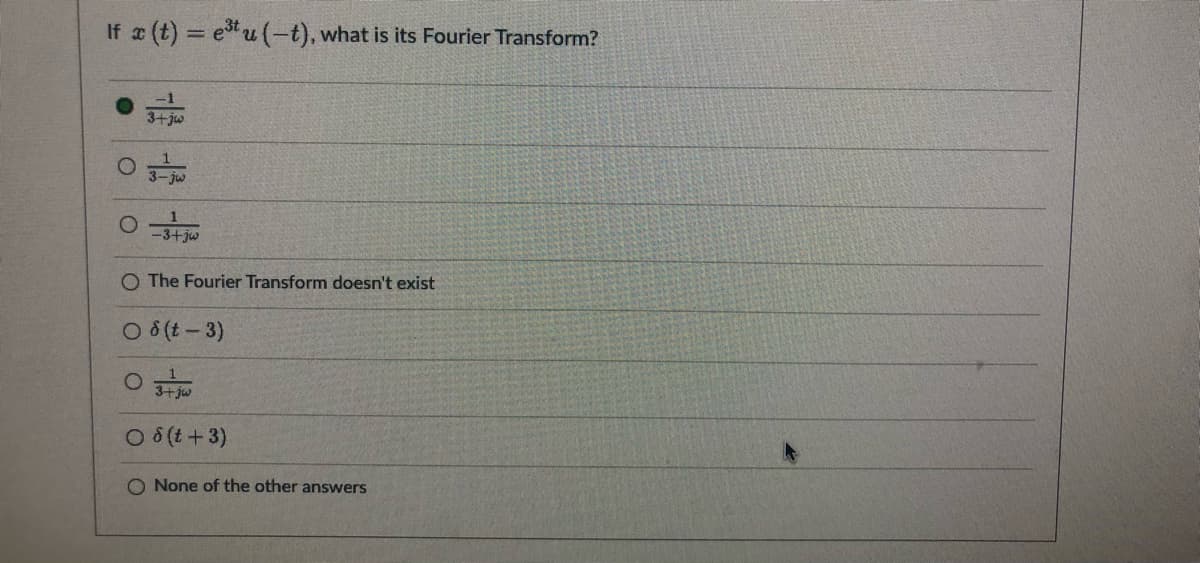 If (t) = eu (-t), what is its Fourier Transform?
3+ jw
O The Fourier Transform doesn't exist
O 8(t – 3)
O 8(t+3)
O None of the other answers
