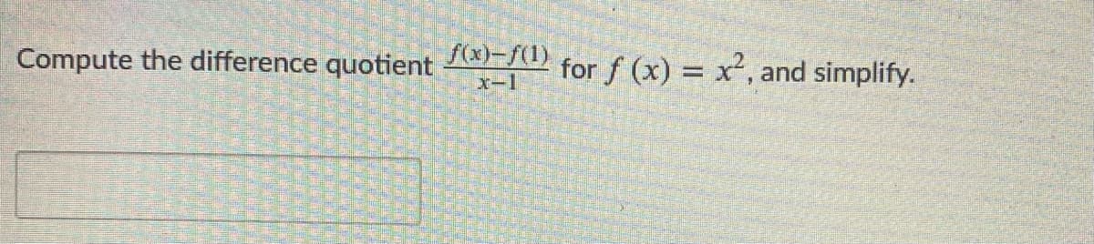 Compute the difference quotient ) for f (x) = x2, and simplify.
x-1
