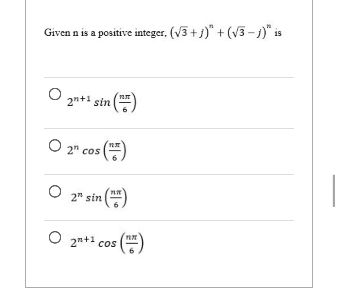 72
Given n is a positive integer, (V3 + j)" + (V3 - j)" is
2n+1 sin ()
O 2ª cos ()
2" sin (")
2n+1
cos
