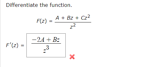 Differentiate the function.
A + Bz +
Cz2
F(z)
22
-2A + Bz
F'(z) =
3
