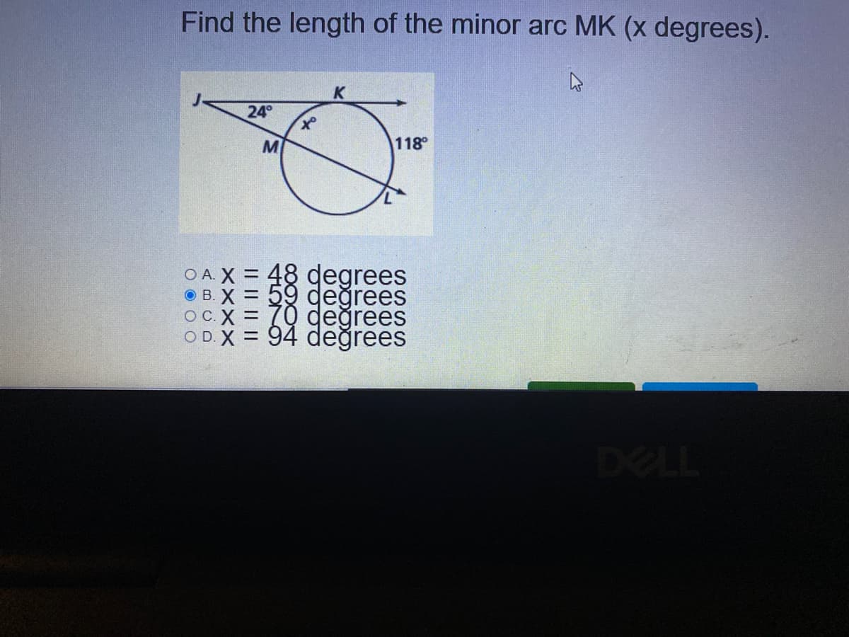 Find the length of the minor arc MK (x degrees).
24°
M
118
O A. X = 48 degrees
O B. X = 59 değrees
OC.X = 70 değrees
O D. X = 94 değrees
