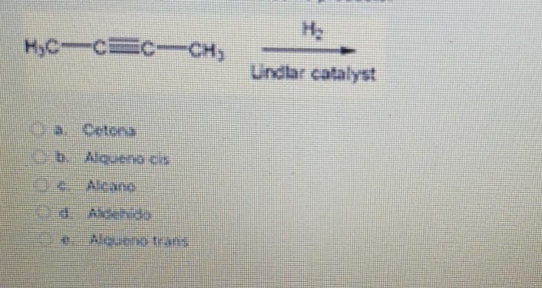 HyC-CC-CH,
Undlar catalyst
0b Alqueno cis
C Alcanc
Ahide
Alquero trans
