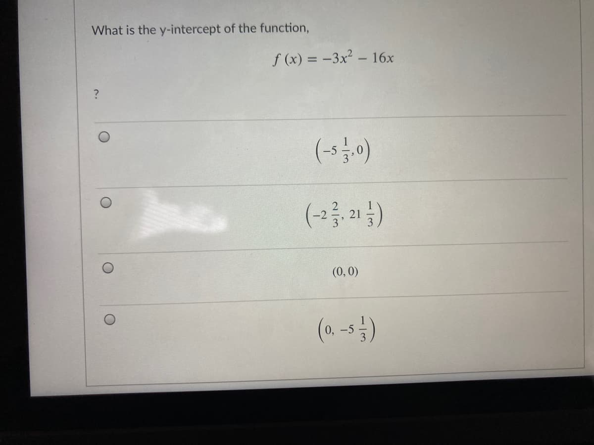 What is the y-intercept of the function,
f (x) = -3x² – 16x
(-s이)
(-2, 21 )
(0, 0)
