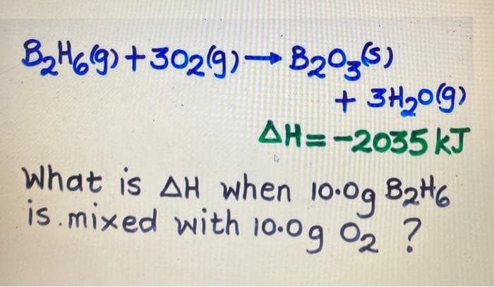 By HGG) +3029)-B20g6)
+ 3H20G)
AH=-2035 kJ
What is AH when 10-0g 82H6
is.mixed with 10-0g 02 ?
