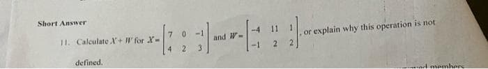 Short Answer
11. Calculate X+ W for X-
defined.
2
and W-
21.
or explain why this operation is not
ad members