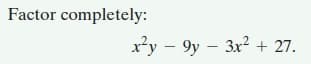 Factor completely:
x*y – 9y – 3x? + 27.
