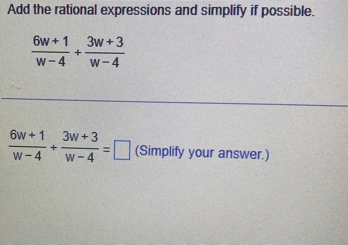 Add the rational expressions and simplify if possible.
6w+1 3w+3
W-4 W-4
6w+1 3w+3
W-4
(Simplify your answer.)