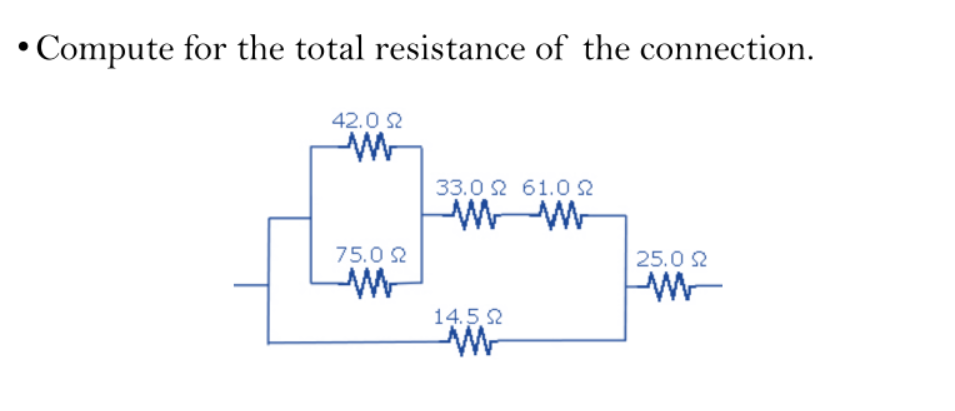 Compute for the total resistance of the connection.
42.0 2
33.0 2 61.02
75.0 2
25.0 2
W
14.5 2
