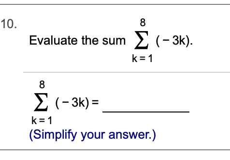 10.
Evaluate the sum> (-3k).
k 1
8
Σ (-3k)Ξ
k 1
(Simplify your answer.)
