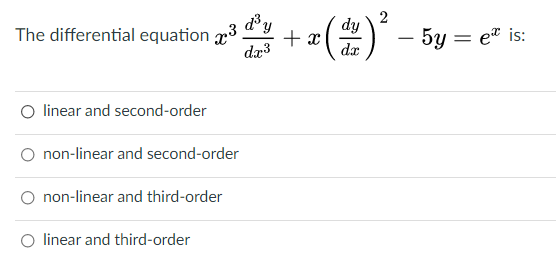 The differential equation r3 d³y
2
dy
dy
+ x
da3
– 5y = e® is:
dæ
O linear and second-order
non-linear and second-order
non-linear and third-order
O linear and third-order
