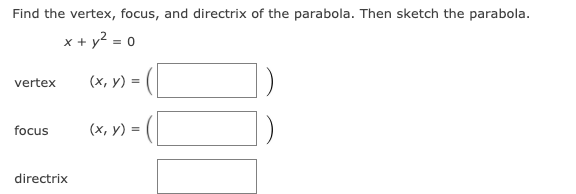 Find the vertex, focus, and directrix of the parabola. Then sketch the parabola.
x + y2 = 0
vertex
(х, у) %3
focus
(х, у) 3D
directrix
