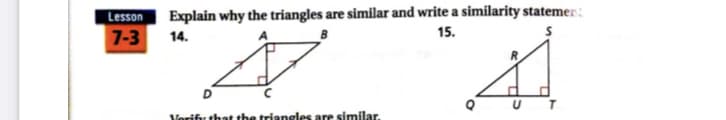 Explain why the triangles are similar and write a similarity statemer:
Lesson
7-3
14.
15.
Vorifu that the triangles are similar.
