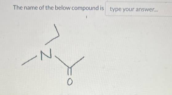 The name of the below compound is type your answer....
Z