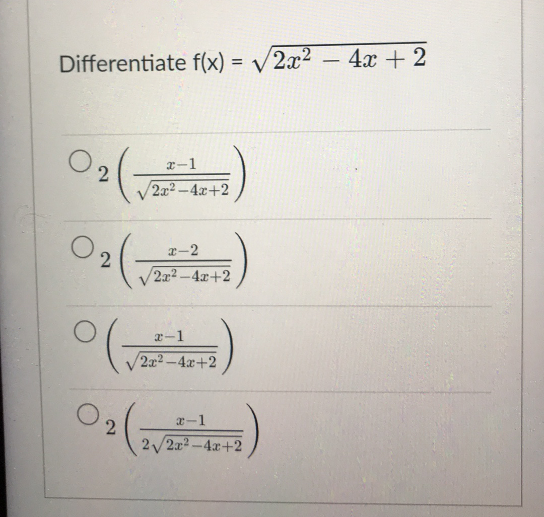 Differentiate f(x) = //2x²
4х + 2
%3D
-
02()
x-1
2x2-4x+2
x-2
2
2x2-4x+2
x-1
2x2-4x+2
x-1
2
2 2x2-4x+2
