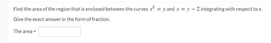 Find the area of the region that is enclosed between the curves x = y and x = y - 2 integrating with respect to x.
Give the exact answer in the form of fraction.
The area-
