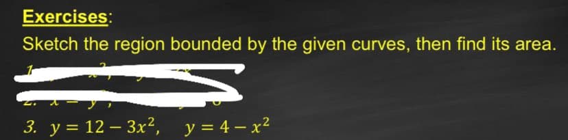 Exercises:
Sketch the region bounded by the given curves, then find its area.
3. y = 12 – 3x²,
y = 4 – x2
-
