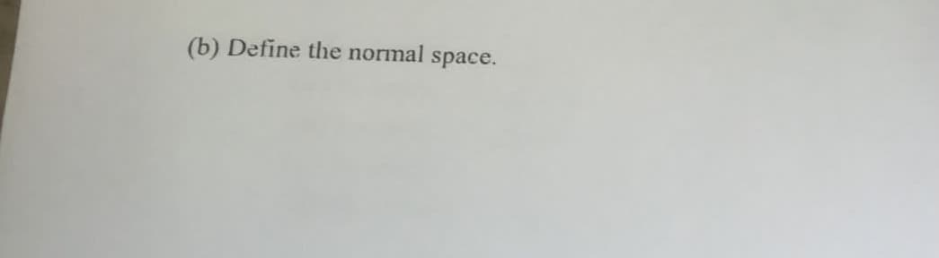 (b) Define the normal space.

