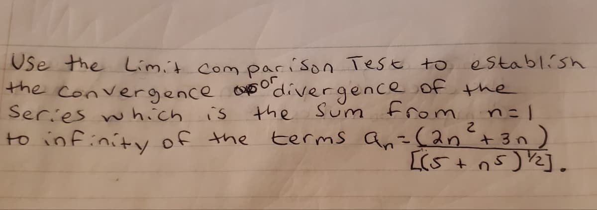 Ose the Limit com parison Test to establish
Cor
the convergence opodivergence of the
the
Series which
Sum from n=l
is
2.
to in finityof the terms an=(2n't3n)
[(5+ n5) Vz].
