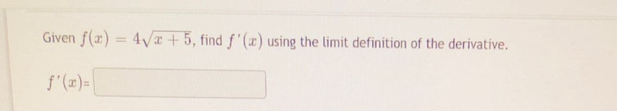 Given f(x) = 4/a + 5, find f(x) using the limit definition of the derivative.
f'(z)=
