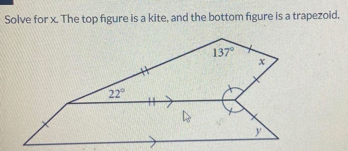 Solve for x. The top figure is a kite, and the bottom figure is a trapezoid.
22°
پا کے
137°
y