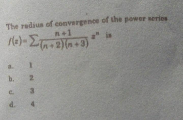 The radius of convergence of the power sorics
n+1
2" is
(++2)(n+3)
a.
b.
2.
C.
3.
d.
