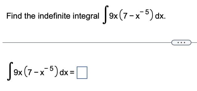 Find the indefinite integral [9x (7-x¯5) dx.
S9x
x (7-x¯5) dx = [