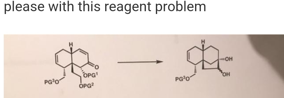 please with this reagent problem
PG³0
H
FO
OPG¹
OPG²
H
She
OH
OH
PG³0