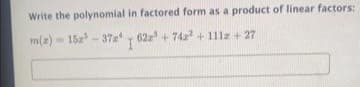 in factored form as a product of linear factors:
622³ + 7422 +111z + 27
I
Write the polynomial
m(a) 152-372