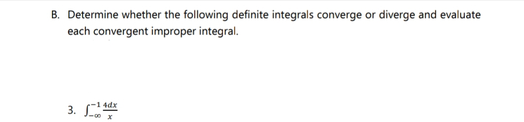 B. Determine whether the following definite integrals converge or diverge and evaluate
each convergent improper integral.
-1 4dx
3. 14
x