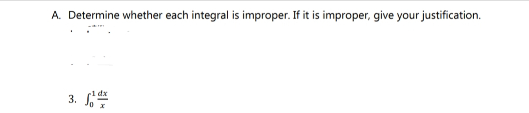 A. Determine whether each integral is improper. If it is improper, give your justification.
3.