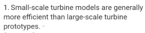 1. Small-scale turbine models are generally
more efficient than large-scale turbine
prototypes. -
