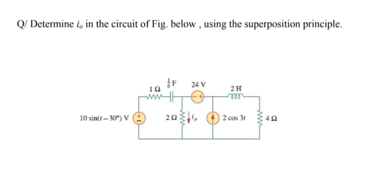 Q/ Determine i, in the circuit of Fig. below , using the superposition principle.
24 V
2H
ww
ell
201i.
2 cos 3t
10 sin(r – 30°) V
4Ω
ww
