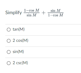 1-cos M
sin M
sin M
1-cos M
Simplify
O tan(M)
O 2 cos(M)
O sin(M)
O 2 csc(M)
